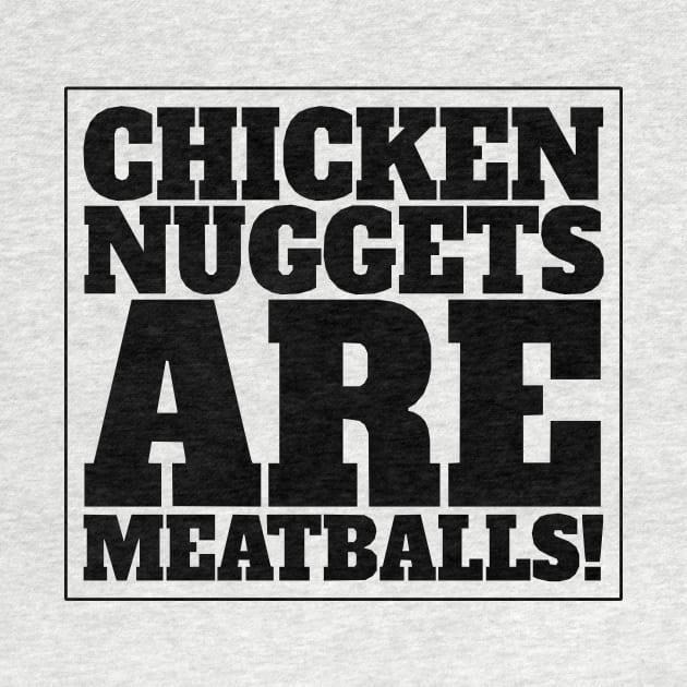 CHICKEN NUGGETS ARE MEATBALLS by AKdesign